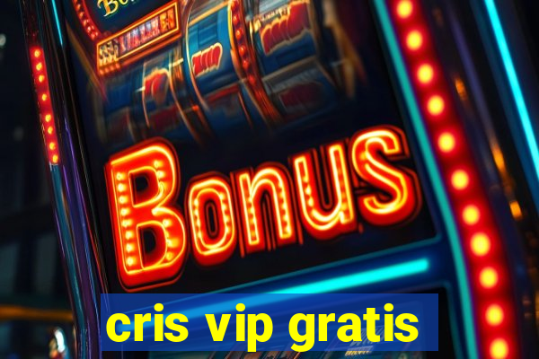 cris vip gratis